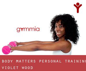 Body Matters Personal Training (Violet Wood)